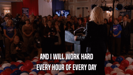 AND I WILL WORK HARD EVERY HOUR OF EVERY DAY 