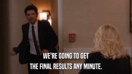 WE'RE GOING TO GET THE FINAL RESULTS ANY MINUTE. 
