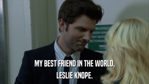 MY BEST FRIEND IN THE WORLD, LESLIE KNOPE. 