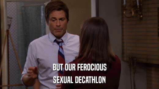 BUT OUR FEROCIOUS SEXUAL DECATHLON 