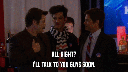 ALL RIGHT? I'LL TALK TO YOU GUYS SOON. 