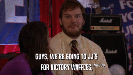 GUYS, WE'RE GOING TO JJ'S FOR VICTORY WAFFLES, 