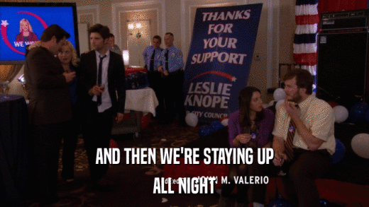 AND THEN WE'RE STAYING UP ALL NIGHT 