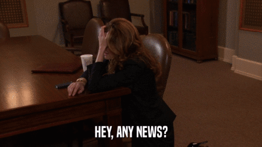 HEY, ANY NEWS?  
