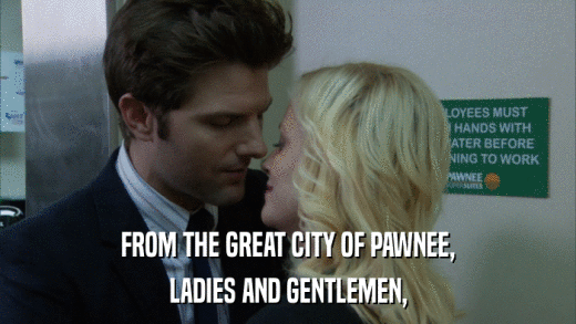 FROM THE GREAT CITY OF PAWNEE, LADIES AND GENTLEMEN, 