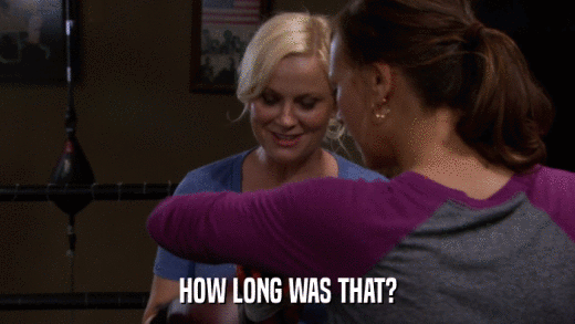 HOW LONG WAS THAT?  