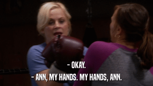 - OKAY. - ANN, MY HANDS. MY HANDS, ANN. 