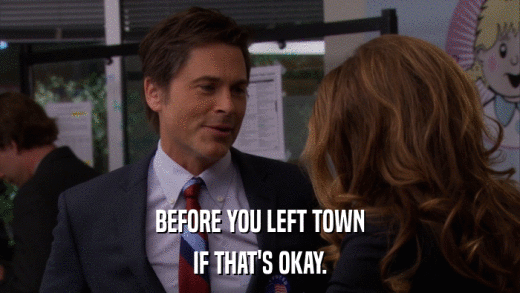 BEFORE YOU LEFT TOWN IF THAT'S OKAY. 