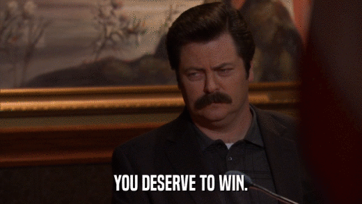 YOU DESERVE TO WIN.  