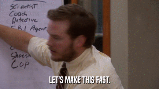LET'S MAKE THIS FAST.  