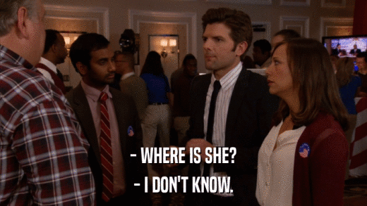 - WHERE IS SHE? - I DON'T KNOW. 
