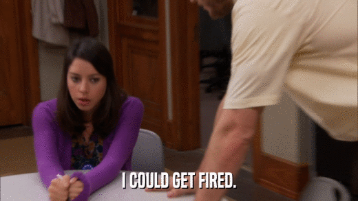 I COULD GET FIRED.  