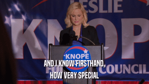 AND I KNOW FIRSTHAND, HOW VERY SPECIAL 