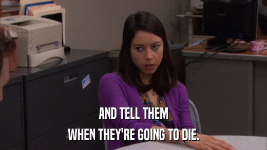 AND TELL THEM WHEN THEY'RE GOING TO DIE. 