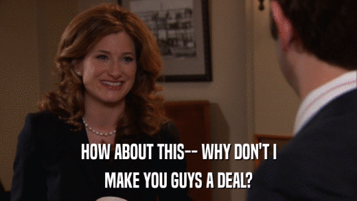 HOW ABOUT THIS-- WHY DON'T I MAKE YOU GUYS A DEAL? 