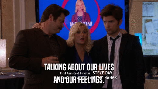 TALKING ABOUT OUR LIVES AND OUR FEELINGS. 