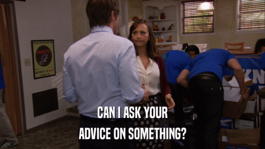CAN I ASK YOUR ADVICE ON SOMETHING? 
