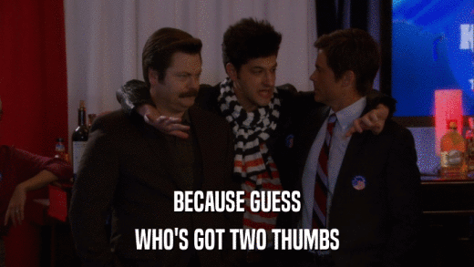 BECAUSE GUESS WHO'S GOT TWO THUMBS 