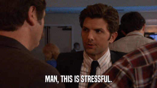 MAN, THIS IS STRESSFUL.  