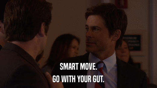 SMART MOVE. GO WITH YOUR GUT. 