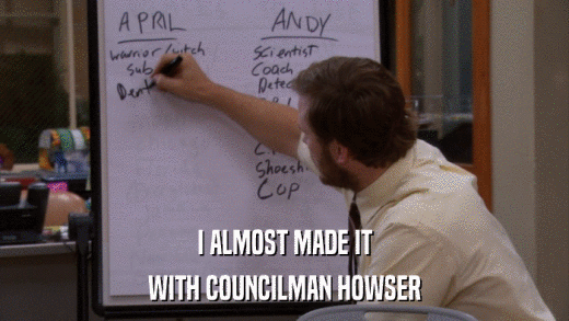 I ALMOST MADE IT WITH COUNCILMAN HOWSER 