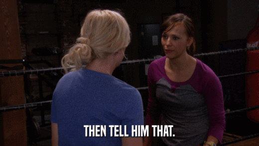 THEN TELL HIM THAT.  