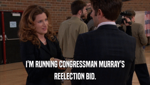 I'M RUNNING CONGRESSMAN MURRAY'S REELECTION BID. 