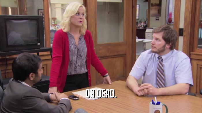 OR DEAD.  