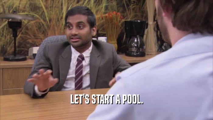 LET'S START A POOL.  