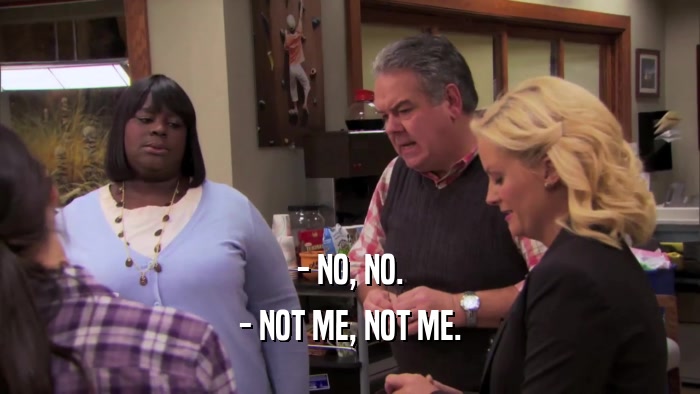 - NO, NO. - NOT ME, NOT ME. 