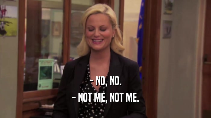 - NO, NO. - NOT ME, NOT ME. 
