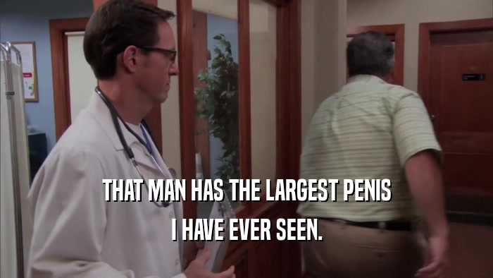 THAT MAN HAS THE LARGEST PENIS I HAVE EVER SEEN. 