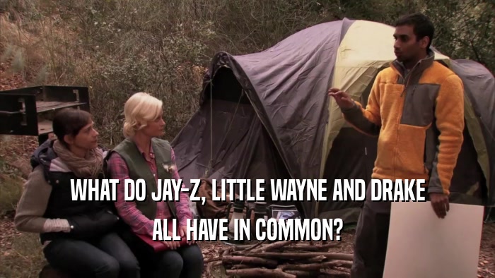 WHAT DO JAY-Z, LITTLE WAYNE AND DRAKE ALL HAVE IN COMMON? 