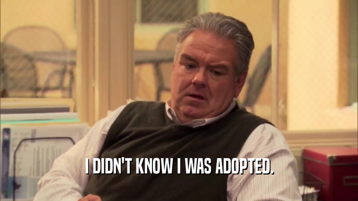 I DIDN'T KNOW I WAS ADOPTED.  