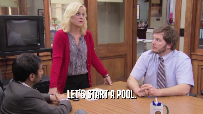 LET'S START A POOL.  
