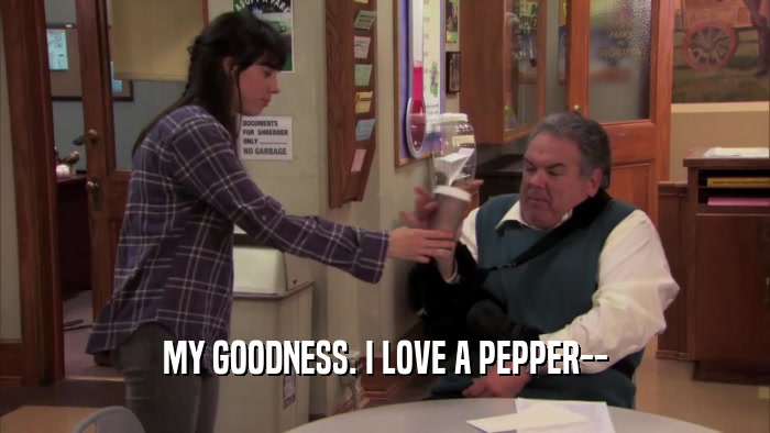 MY GOODNESS. I LOVE A PEPPER--  