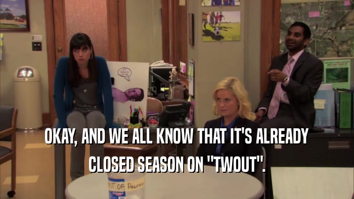 OKAY, AND WE ALL KNOW THAT IT'S ALREADY CLOSED SEASON ON 