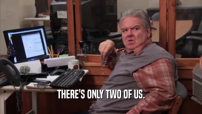 THERE'S ONLY TWO OF US.  