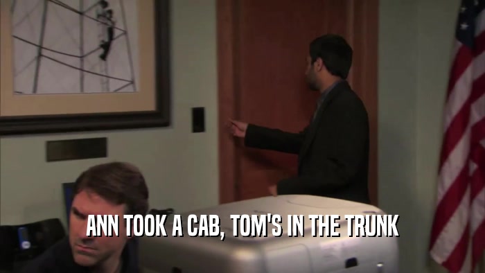 ANN TOOK A CAB, TOM'S IN THE TRUNK  