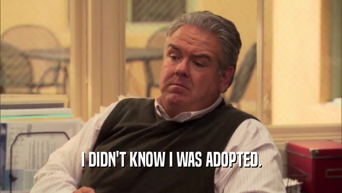 I DIDN'T KNOW I WAS ADOPTED.  