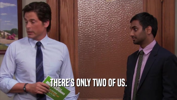 THERE'S ONLY TWO OF US.  