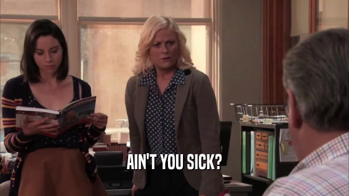 AIN'T YOU SICK?  