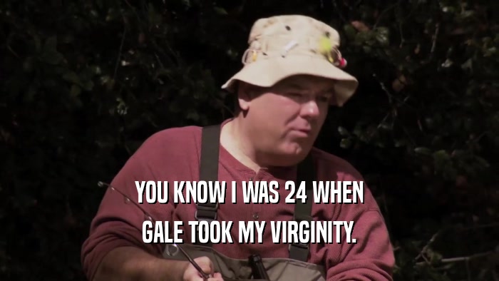 YOU KNOW I WAS 24 WHEN GALE TOOK MY VIRGINITY. 
