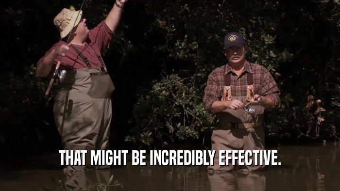 THAT MIGHT BE INCREDIBLY EFFECTIVE.  