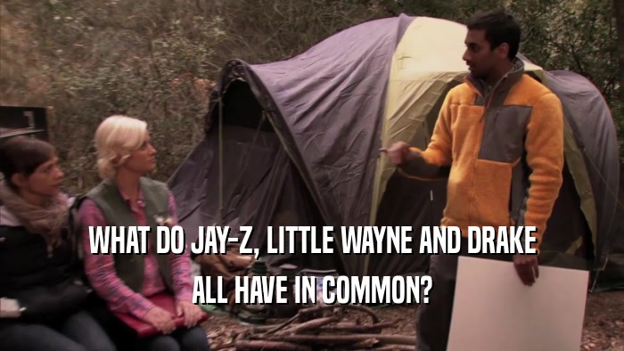 WHAT DO JAY-Z, LITTLE WAYNE AND DRAKE ALL HAVE IN COMMON? 