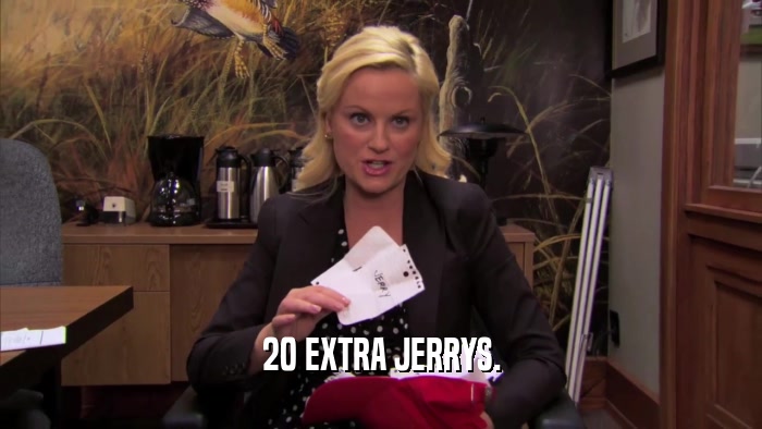 20 EXTRA JERRYS.  