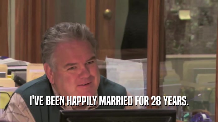 I'VE BEEN HAPPILY MARRIED FOR 28 YEARS.  