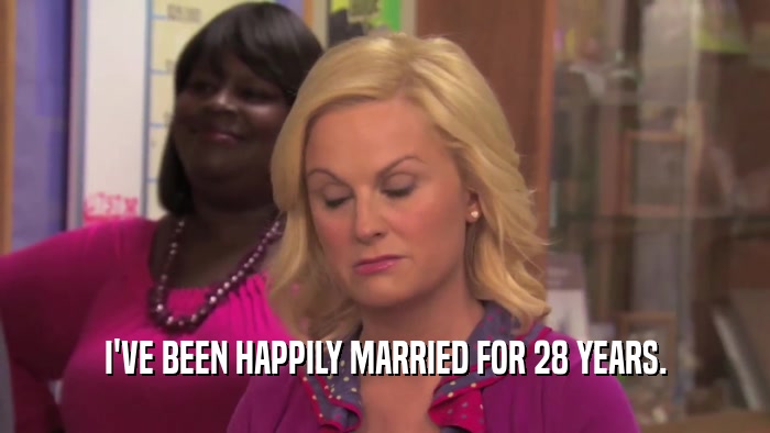 I'VE BEEN HAPPILY MARRIED FOR 28 YEARS.  