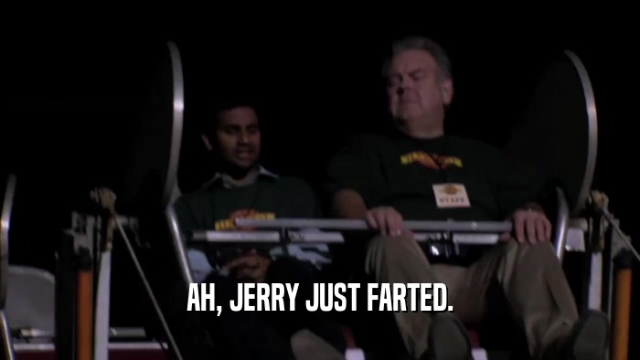 AH, JERRY JUST FARTED.  