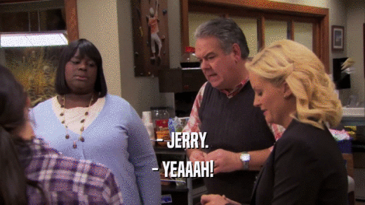- JERRY.
 - YEAAAH!
 